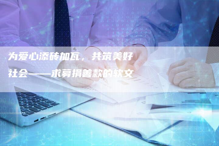 为爱心添砖加瓦，共筑美好社会——求募捐善款的软文