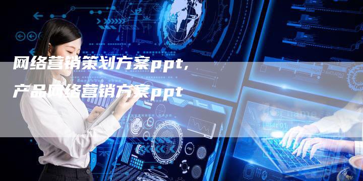 网络营销策划方案ppt,产品网络营销方案ppt