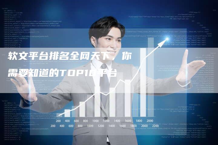 软文平台排名全网天下，你需要知道的TOP10平台