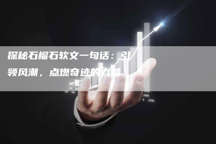 探秘石榴石软文一句话：引领风潮，点燃奇迹的力量